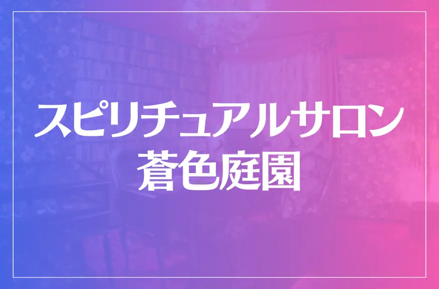 スピリチュアルサロン 蒼色庭園は当たる？当たらない？参考になる口コミをご紹介！