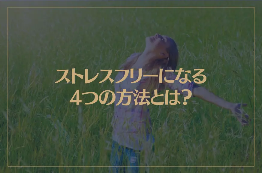 ストレスフリーになりたいならコレ！ストレスフリーになる4つの方法とは？