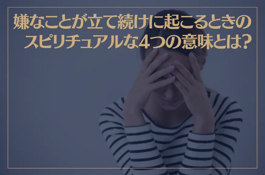 嫌なことが立て続けに起こるときのスピリチュアルな4つの意味とは？