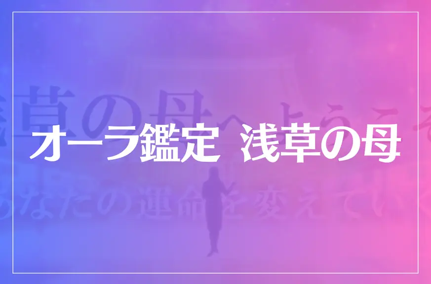 オーラ鑑定 浅草の母は当たる？当たらない？参考になる口コミをご紹介！