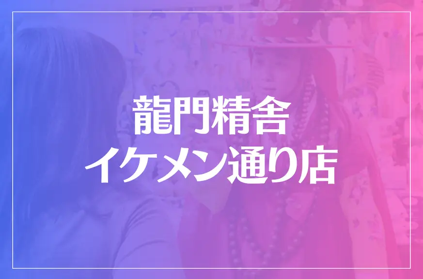 龍門精舎 イケメン通り店は当たる？当たらない？参考になる口コミをご紹介！