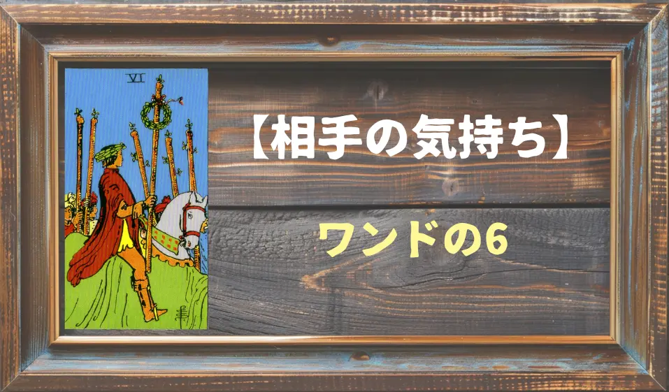 【タロット】相手の気持ち：ワンドの6の正位置と逆位置の意味とは？