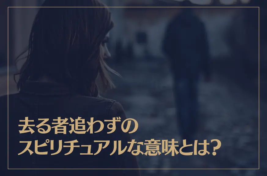 去る者追わずのスピリチュアルな意味とは？