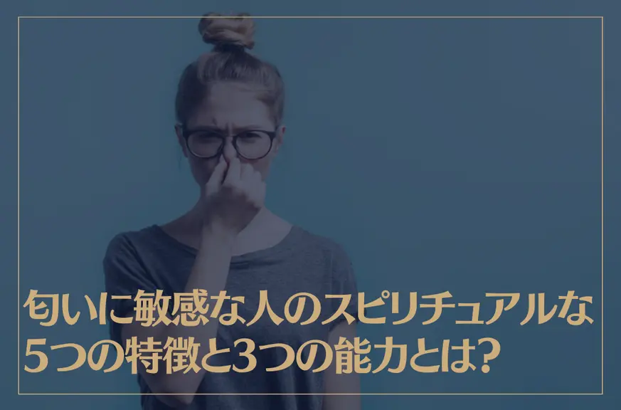 匂いに敏感な人のスピリチュアルな5つの特徴と3つの能力とは？