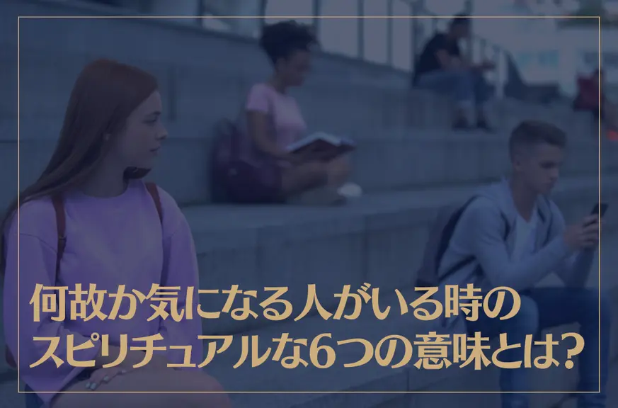 何故か気になる人がいる時のスピリチュアルな6つの意味とは？