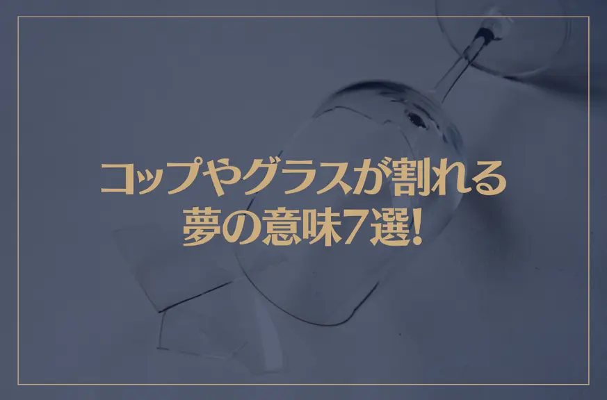 【夢占い】コップやグラスが割れる夢の意味7選！シチュエーション別にご紹介！