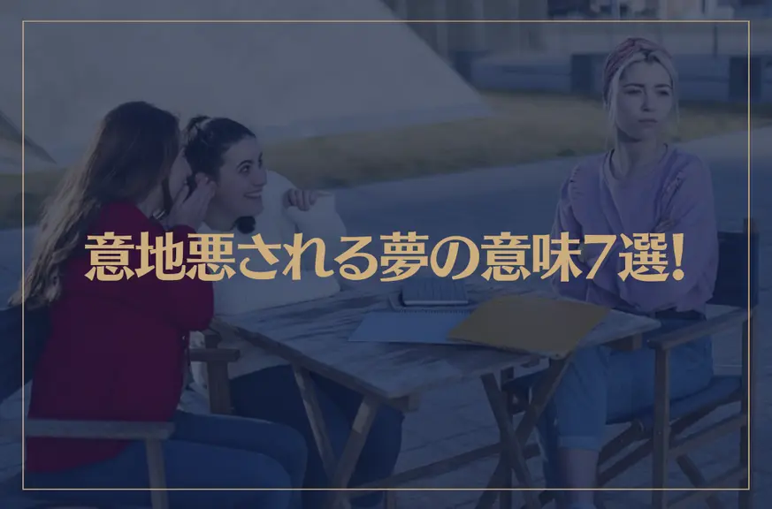 【夢占い】意地悪される夢の意味7選！シチュエーション別にご紹介！