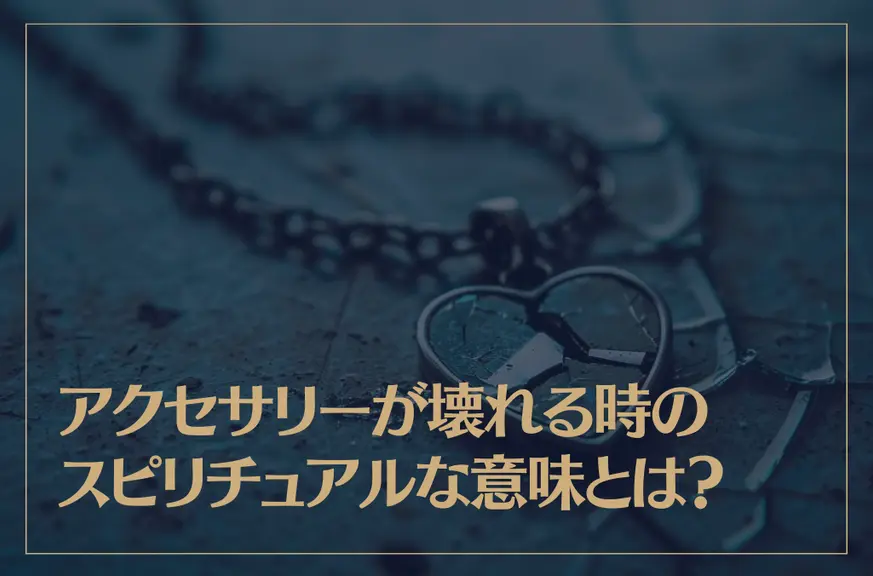 アクセサリーが壊れるときのスピリチュアルな良い意味と悪い意味を解説